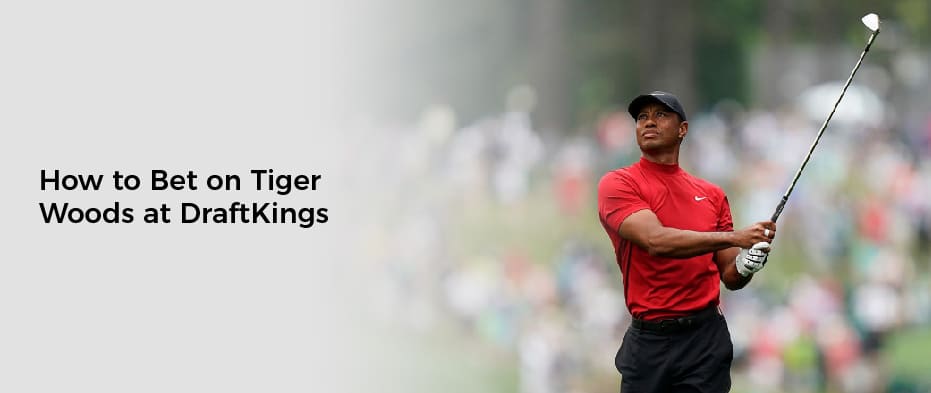 How to Bet on Tiger Woods at DraftKings