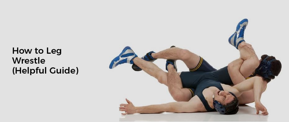 How to Leg Wrestle (Helpful Guide)