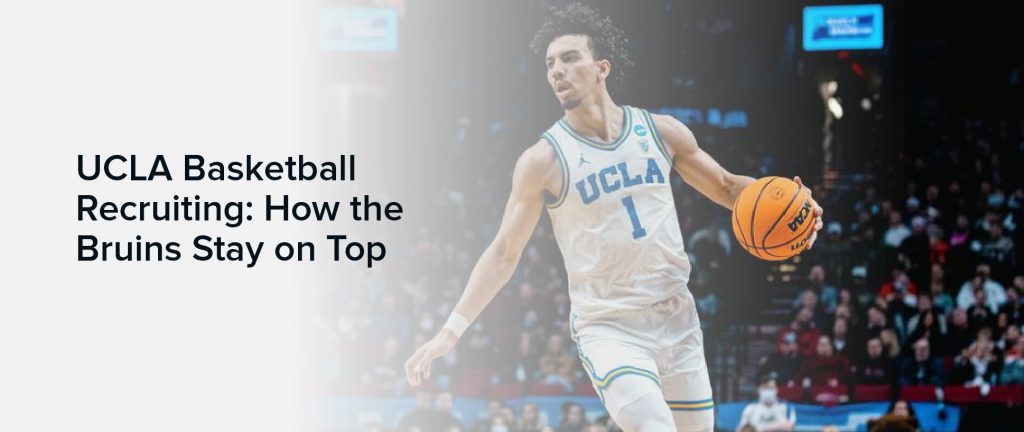 UCLA Basketball Recruiting: How the Bruins Stay on Top